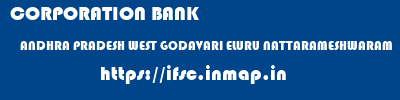CORPORATION BANK  ANDHRA PRADESH WEST GODAVARI ELURU NATTARAMESHWARAM  ifsc code